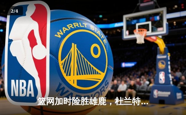 篮网加时险胜雄鹿，杜兰特49分创季后赛新高 - 2
