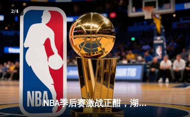 NBA季后赛激战正酣，湖人逆转勇士挺进西部决赛 - 2