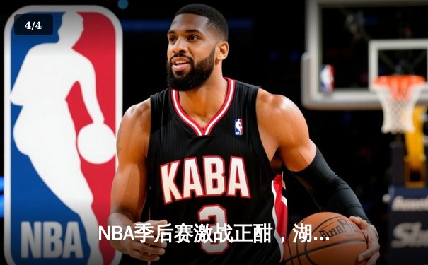 NBA季后赛激战正酣，湖人逆转勇士挺进西部决赛 - 4