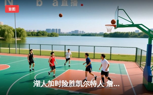 湖人加时险胜凯尔特人 詹姆斯三双戴维斯关键封盖锁定胜局